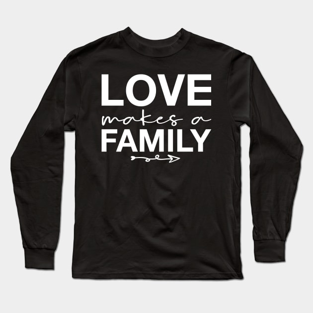 'Love Makes A Family' Awesome Family Love Gift Long Sleeve T-Shirt by ourwackyhome